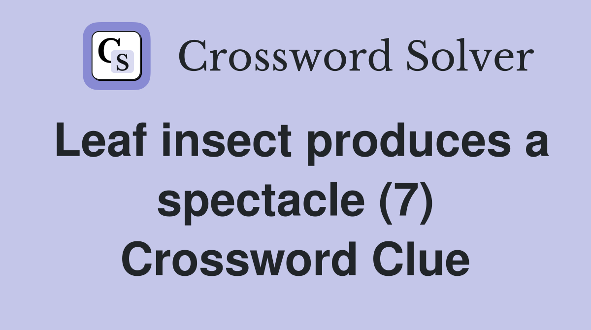 Leaf insect produces a spectacle (7) Crossword Clue