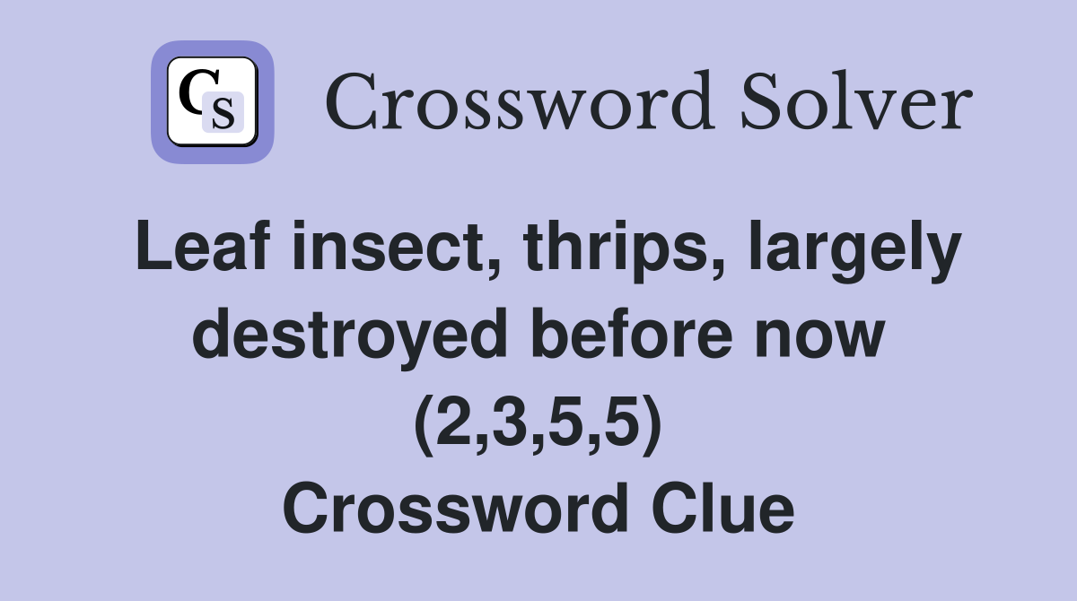 Leaf insect, thrips, largely destroyed before now (2,3,5,5) Crossword Clue