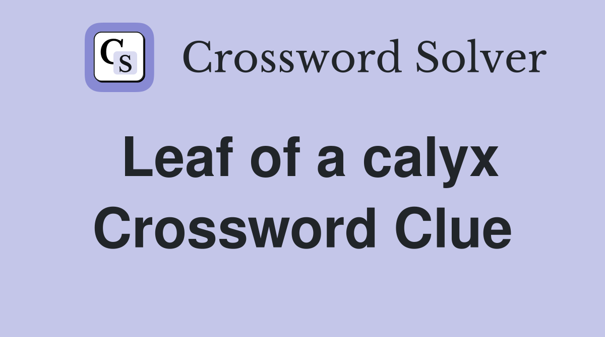 Leaf of a calyx Crossword Clue