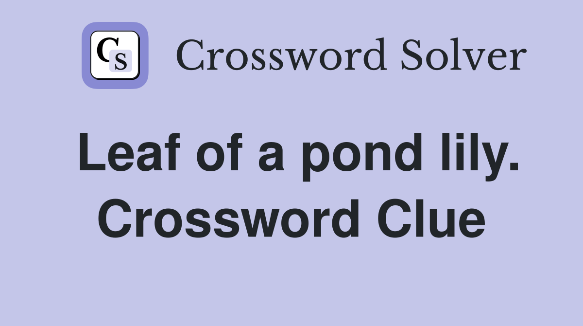 Leaf of a pond lily. Crossword Clue