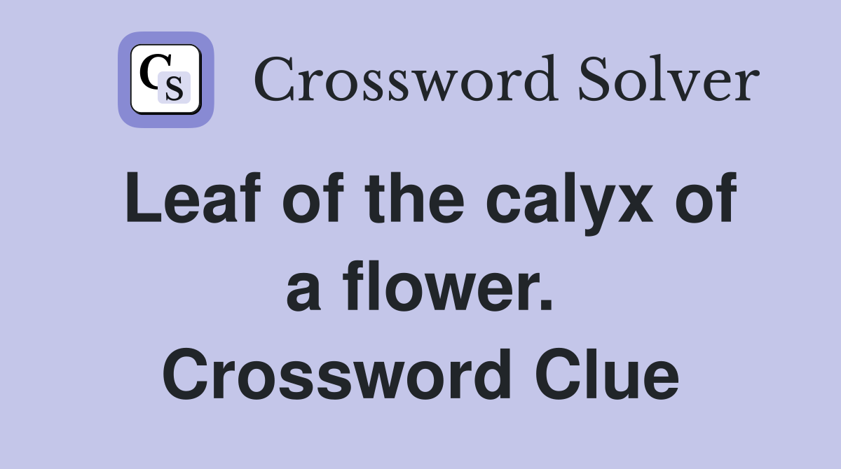 Leaf of the calyx of a flower. Crossword Clue