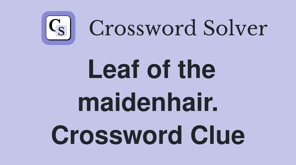 Leaf of the maidenhair. Crossword Clue