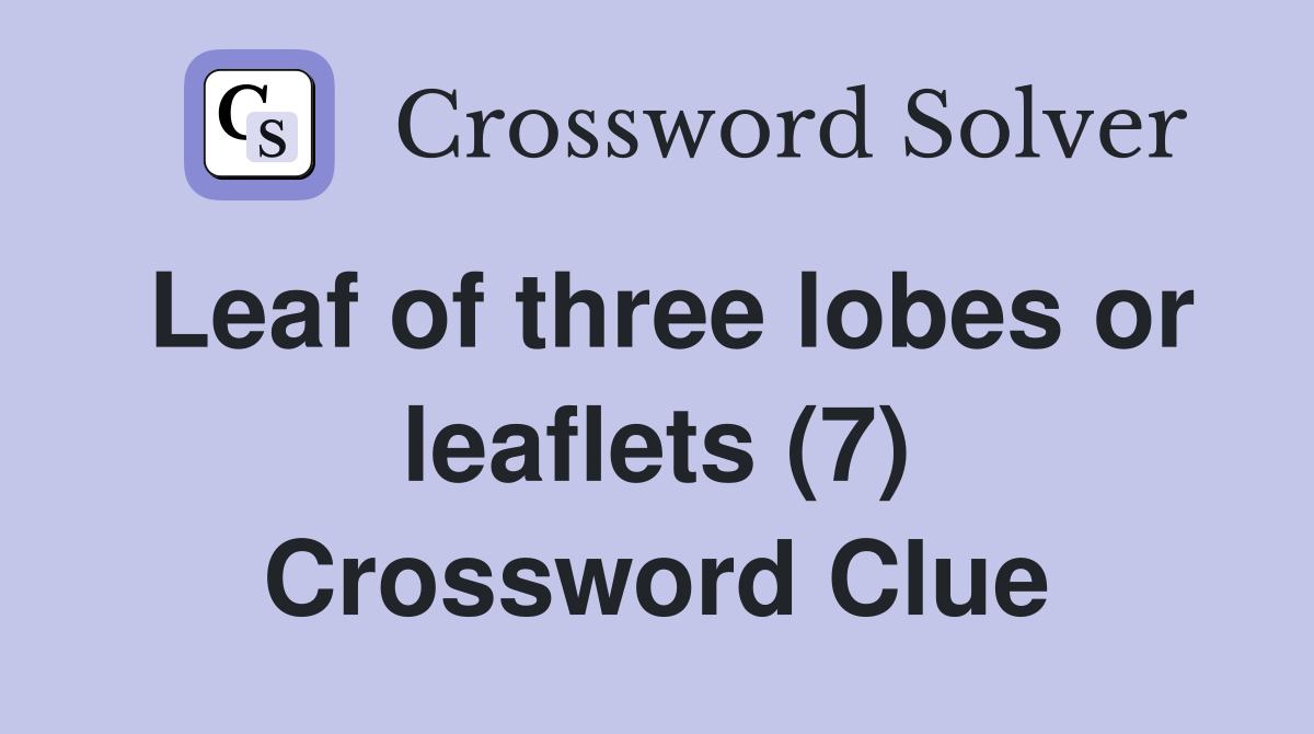 Leaf of three lobes or leaflets (7) Crossword Clue