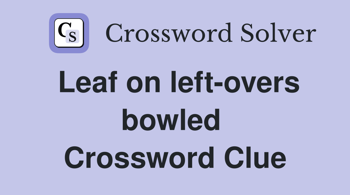 Leaf on left-overs bowled  Crossword Clue