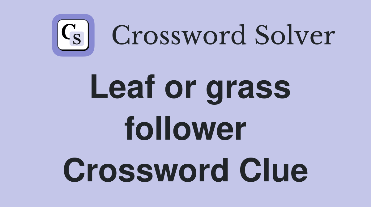 Leaf or grass follower Crossword Clue