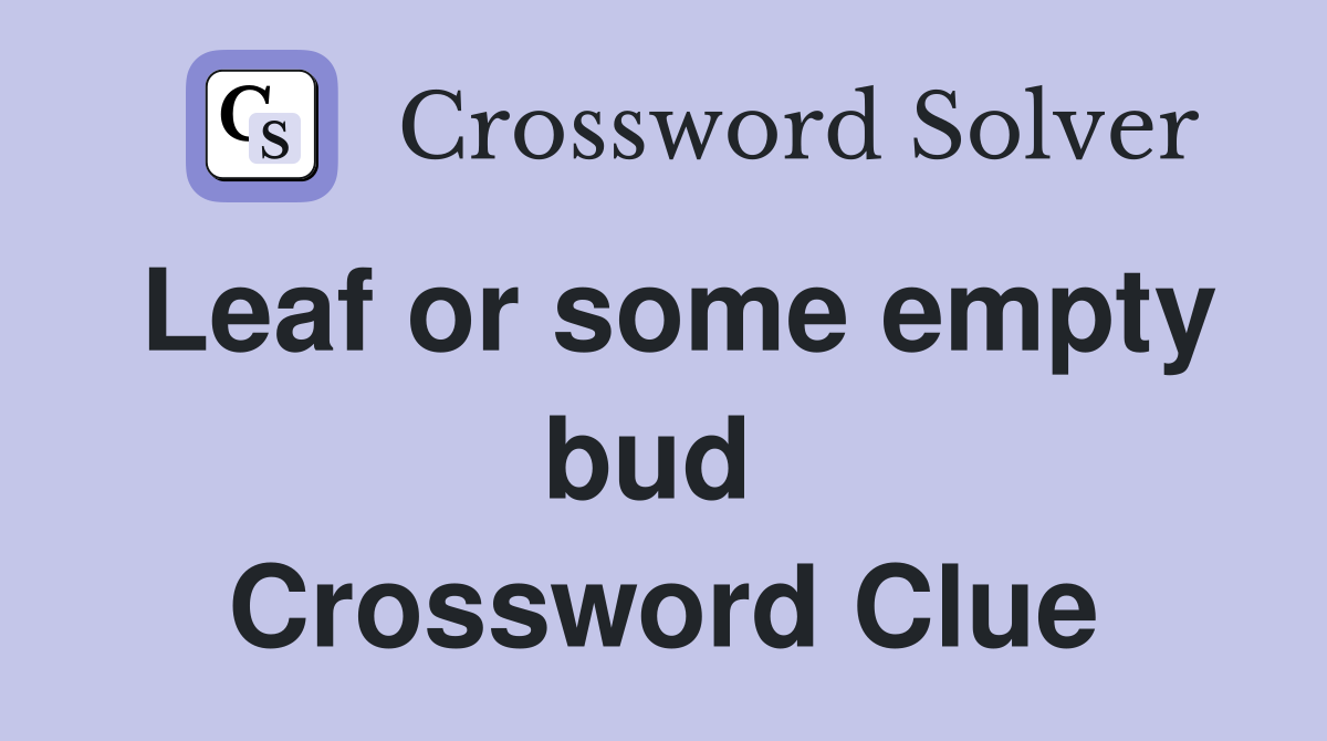 Leaf or some empty bud  Crossword Clue
