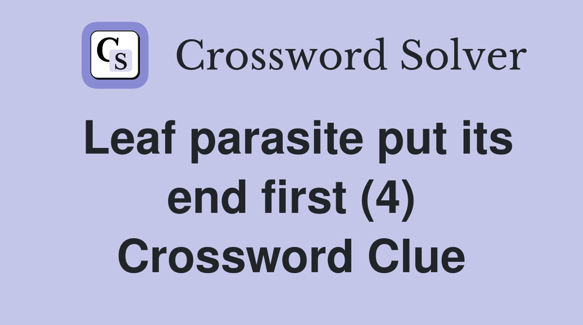Leaf parasite put its end first (4) Crossword Clue
