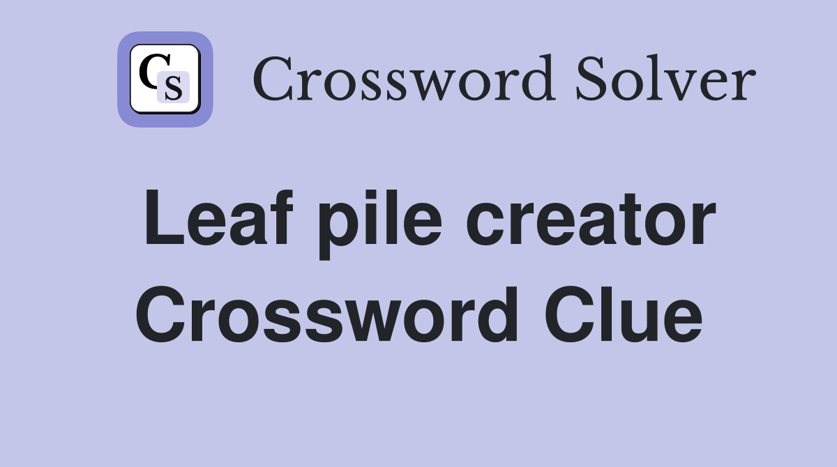 Leaf pile creator Crossword Clue