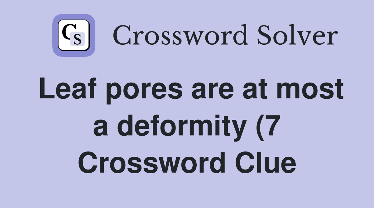 Leaf pores are at most a deformity (7) Crossword Clue Answers Leaf pores are at most a deformity (7) Crossword Clue Answers