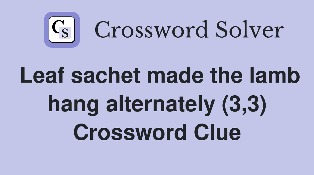Leaf sachet made the lamb hang alternately (3,3) Crossword Clue