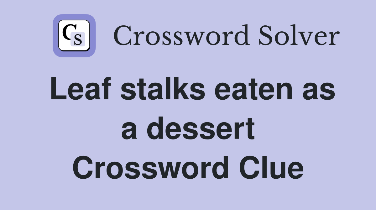 Leaf stalks eaten as a dessert Crossword Clue