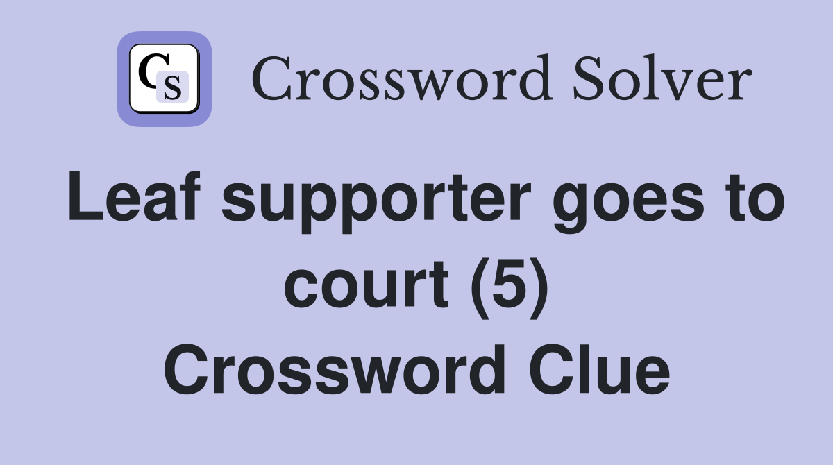 Leaf supporter goes to court (5) Crossword Clue