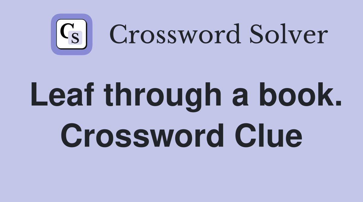 Leaf through a book. Crossword Clue