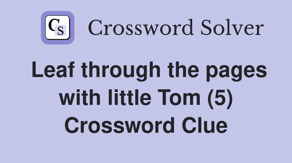 Leaf through the pages with little Tom (5) Crossword Clue
