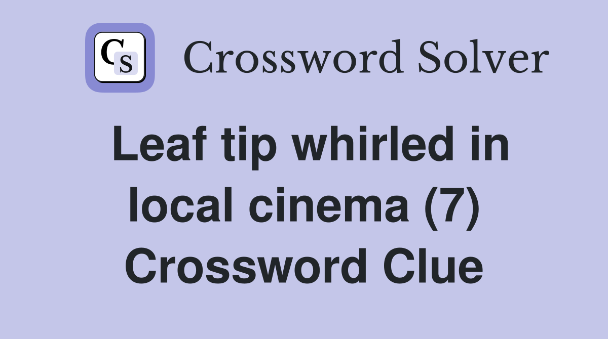 Leaf tip whirled in local cinema (7) Crossword Clue