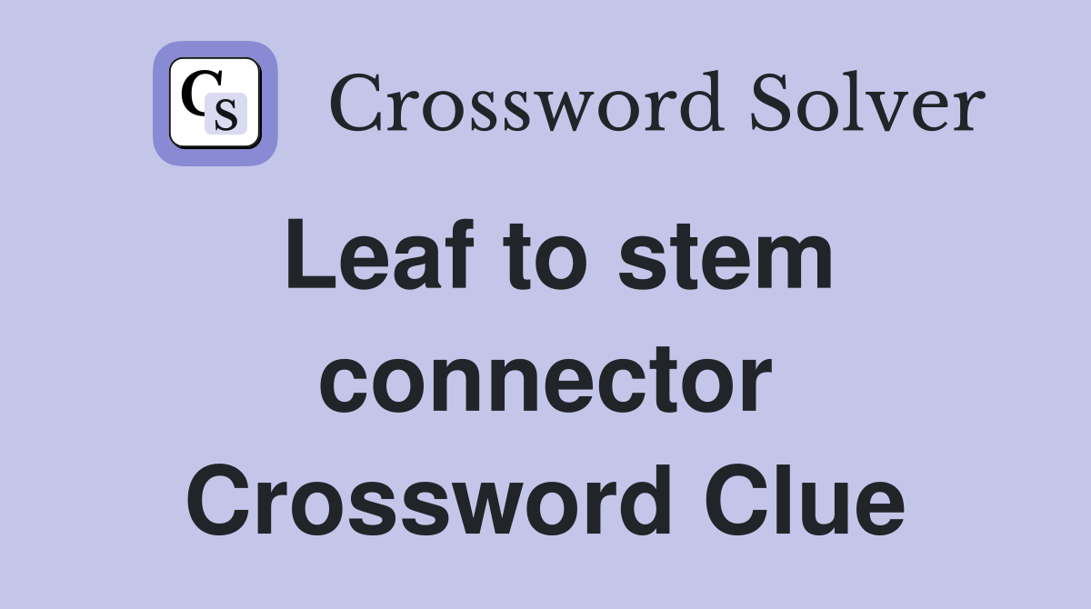 Leaf to stem connector Crossword Clue