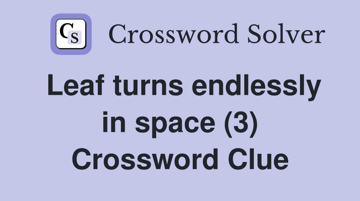 Leaf turns endlessly in space (3) Crossword Clue