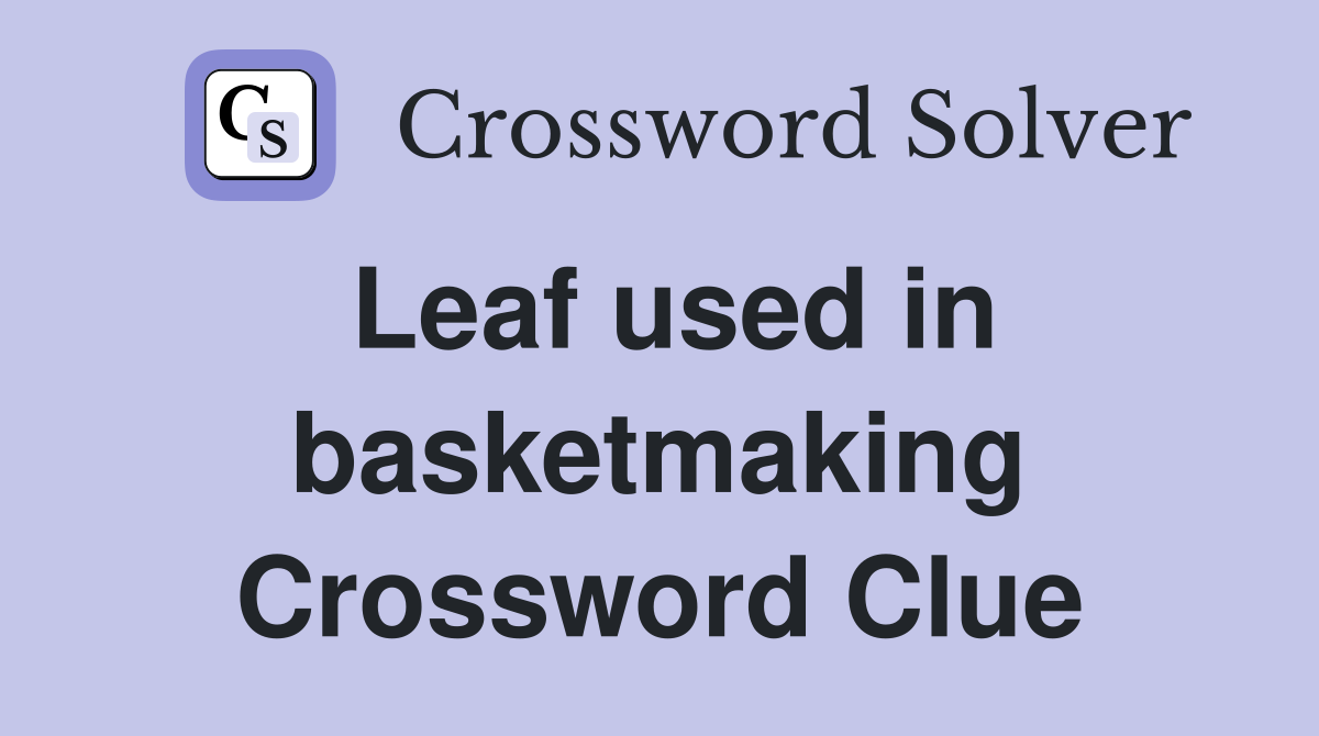 Leaf used in basketmaking Crossword Clue