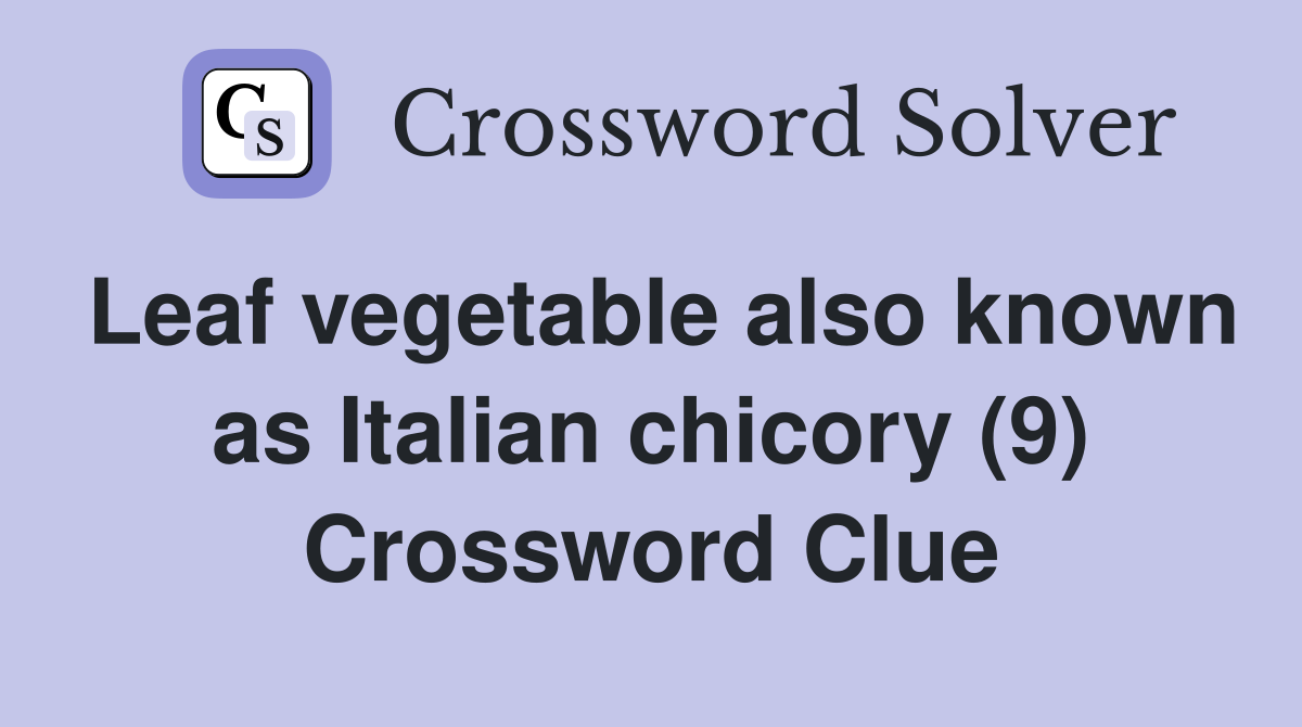 Leaf vegetable also known as Italian chicory (9) Crossword Clue