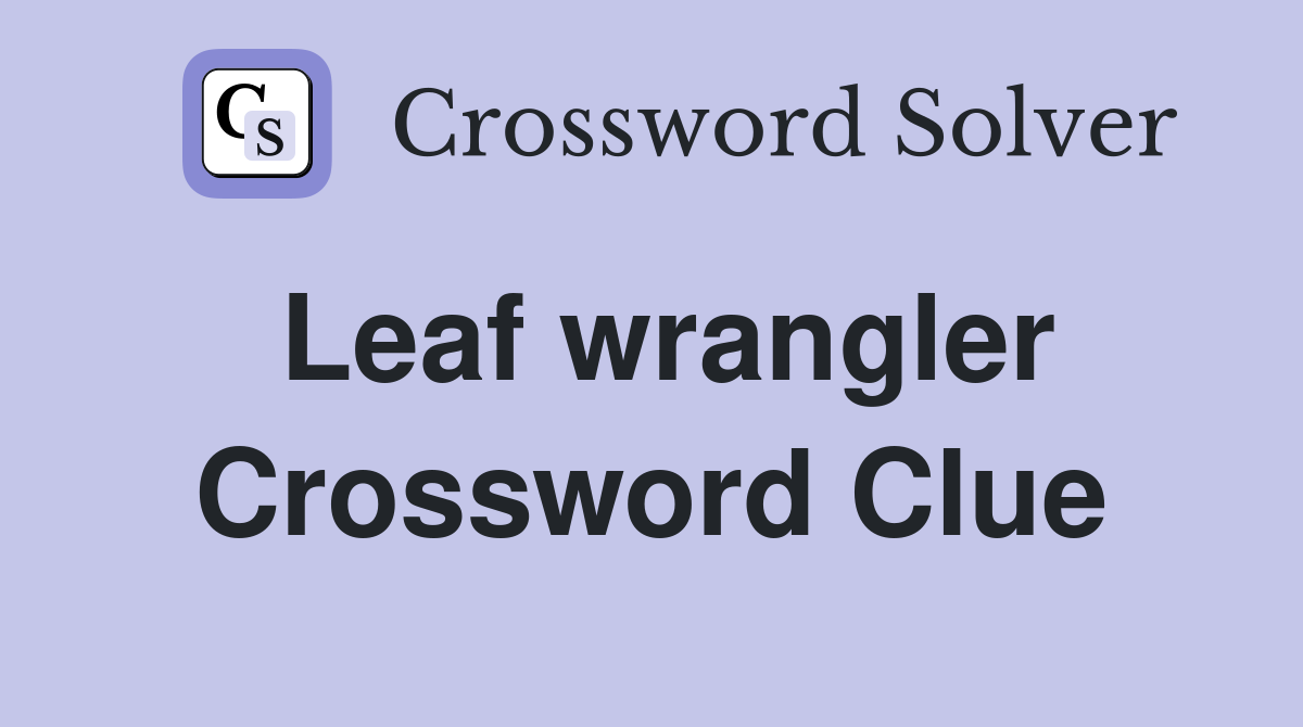 Leaf wrangler Crossword Clue