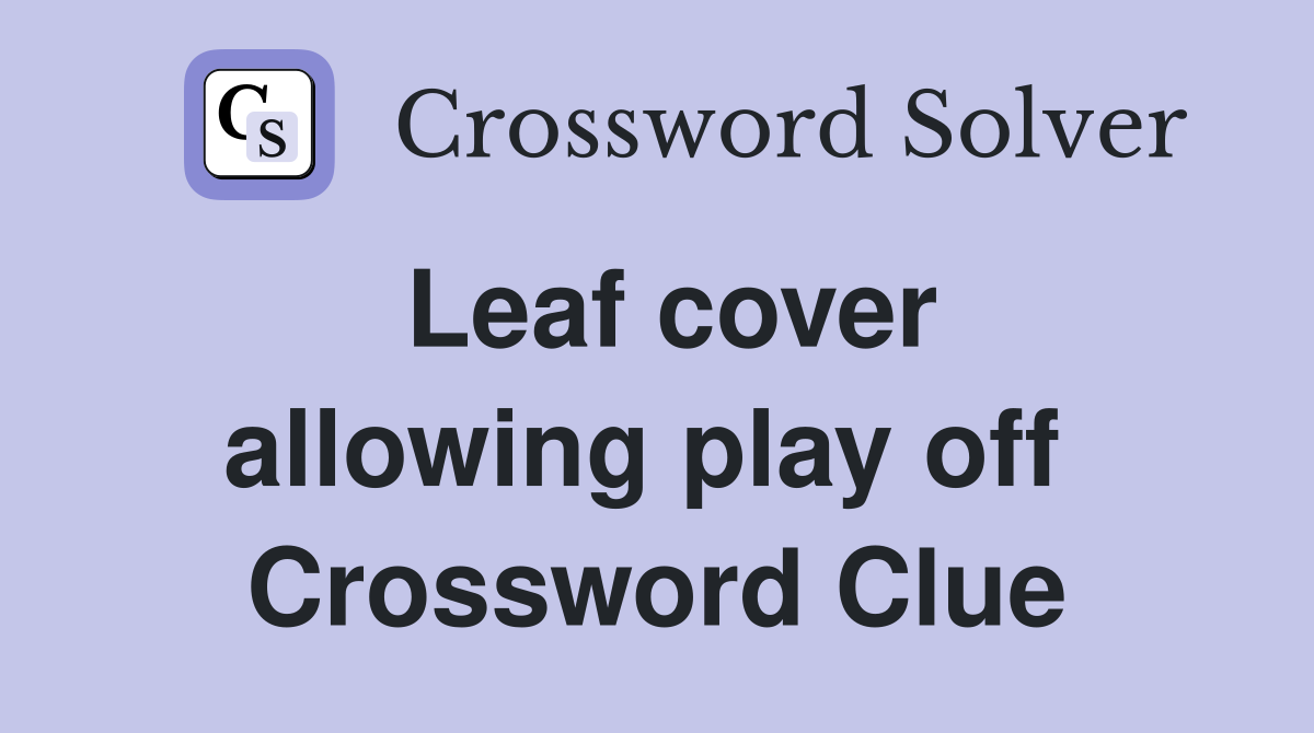 Leaf cover allowing play off  Crossword Clue