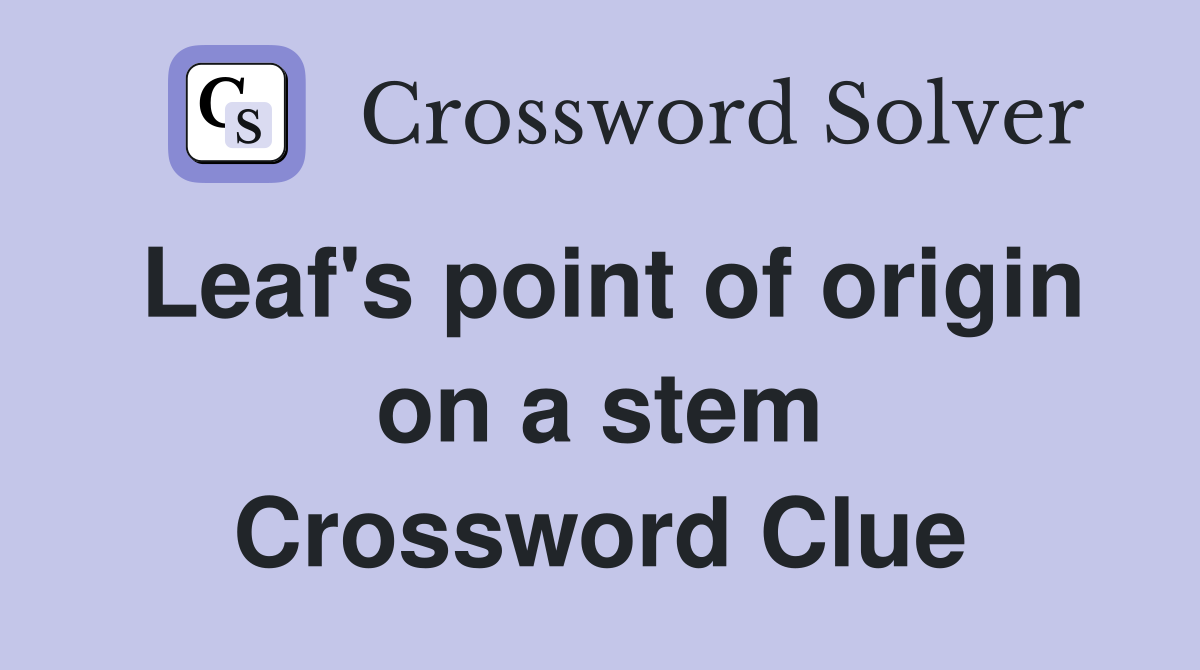 Leaf's point of origin on a stem Crossword Clue