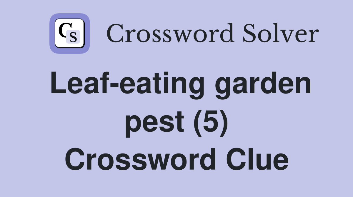 Leaf-eating garden pest (5) Crossword Clue