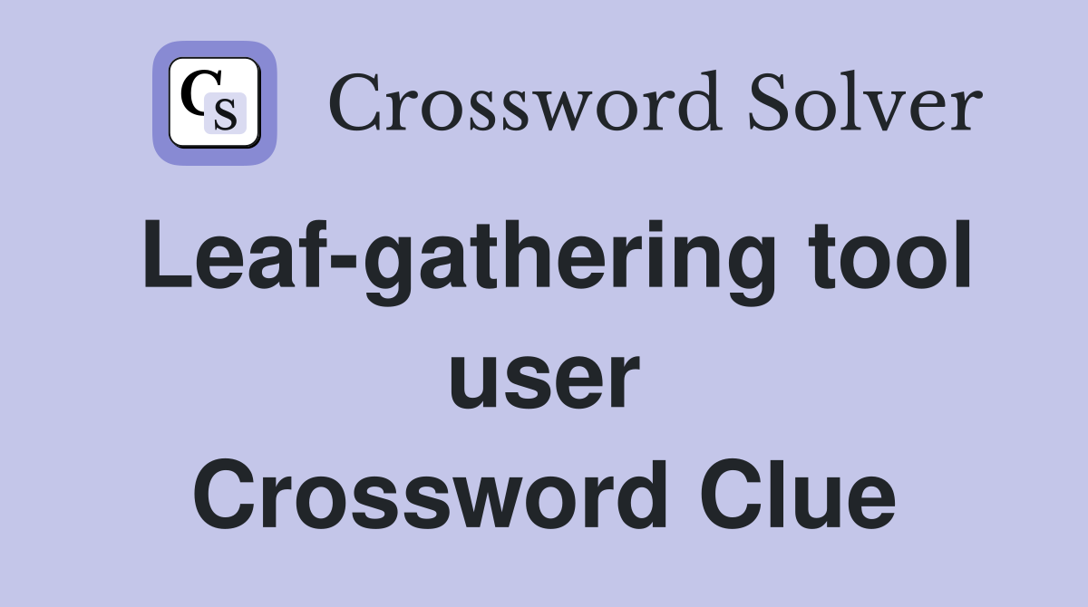 Leaf-gathering tool user Crossword Clue