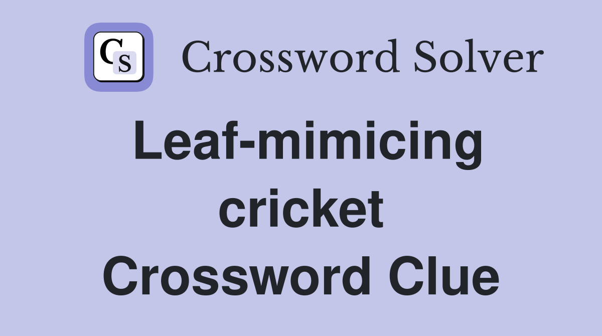 Leaf-mimicing cricket Crossword Clue