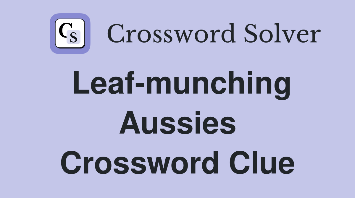 Leaf-munching Aussies Crossword Clue