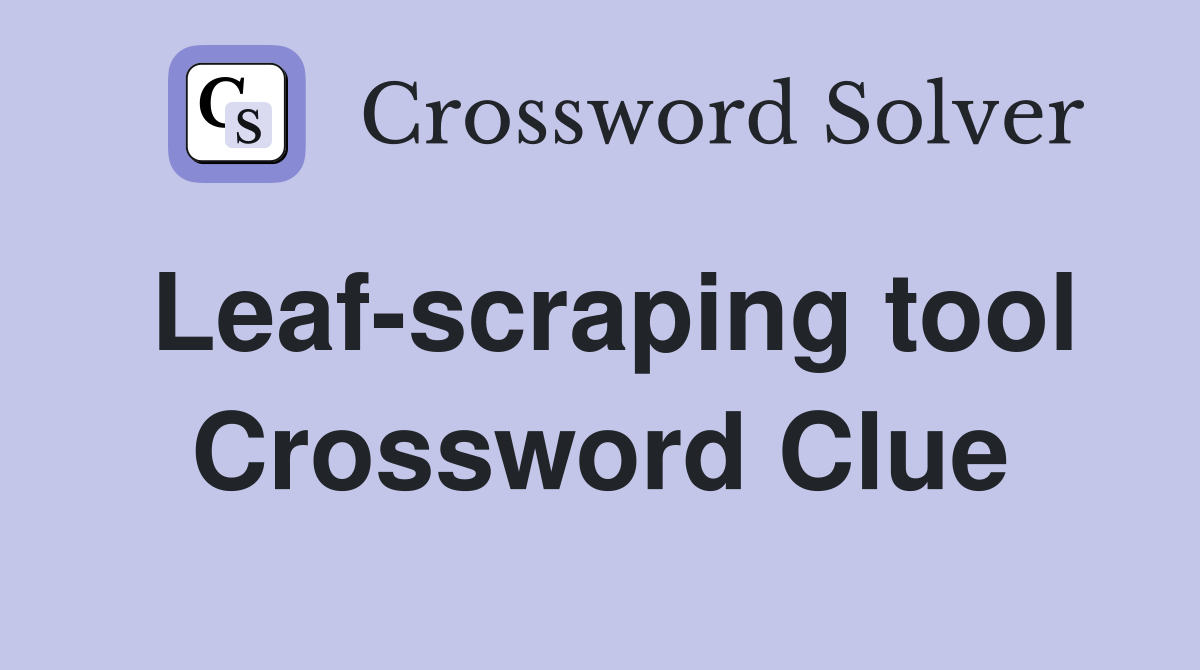 Leaf-scraping tool Crossword Clue