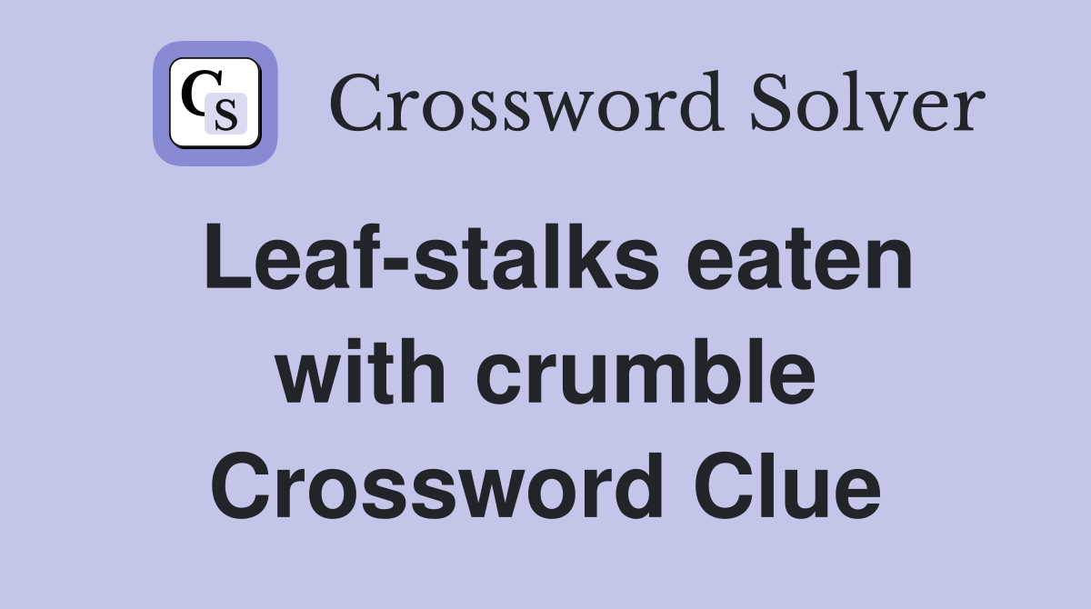 Leaf-stalks eaten with crumble Crossword Clue