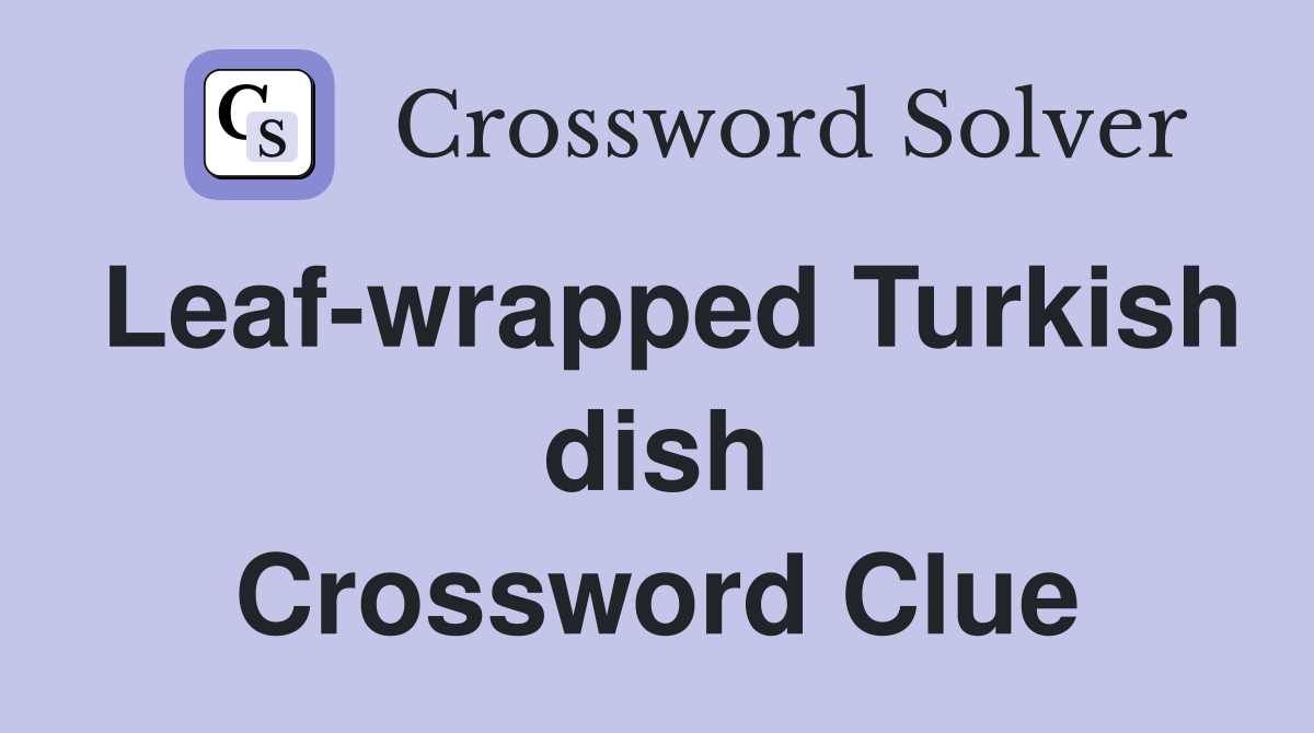 Leaf-wrapped Turkish dish Crossword Clue