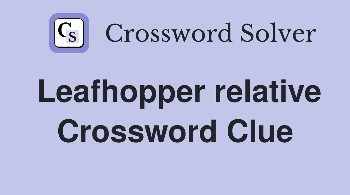 Leafhopper relative Crossword Clue