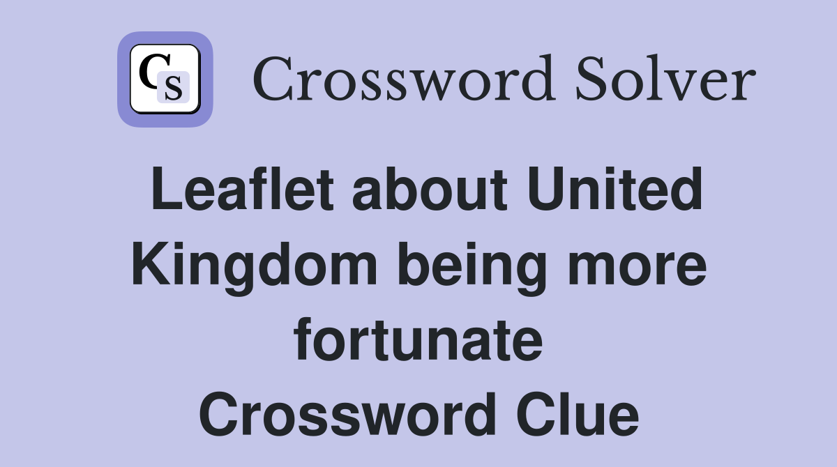 Leaflet about United Kingdom being more fortunate Crossword Clue