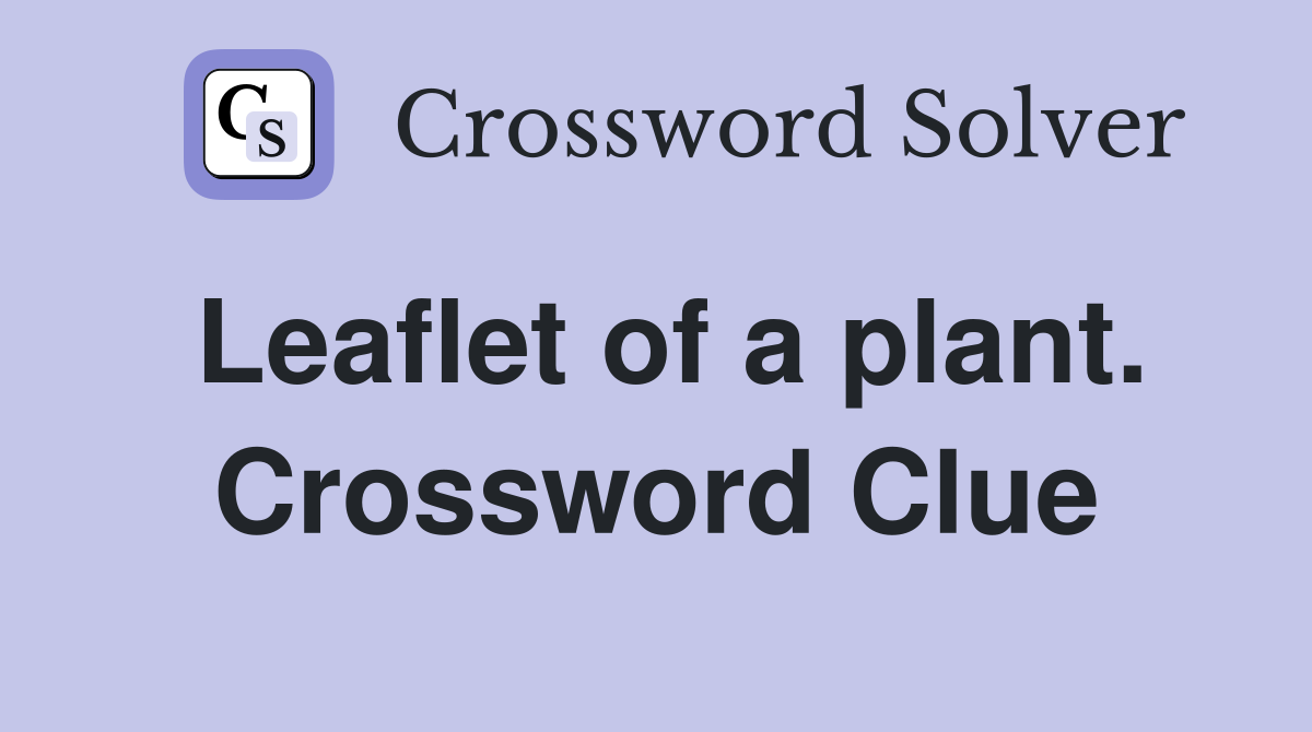 Leaflet of a plant. Crossword Clue