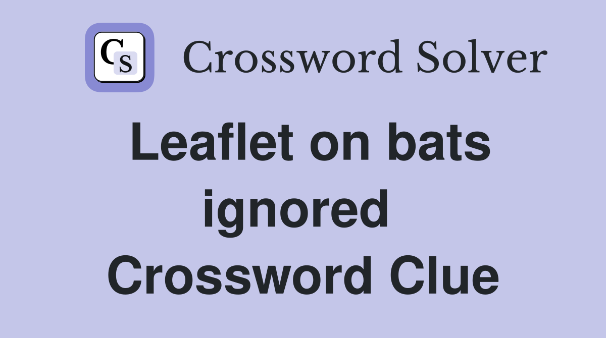 Leaflet on bats ignored  Crossword Clue