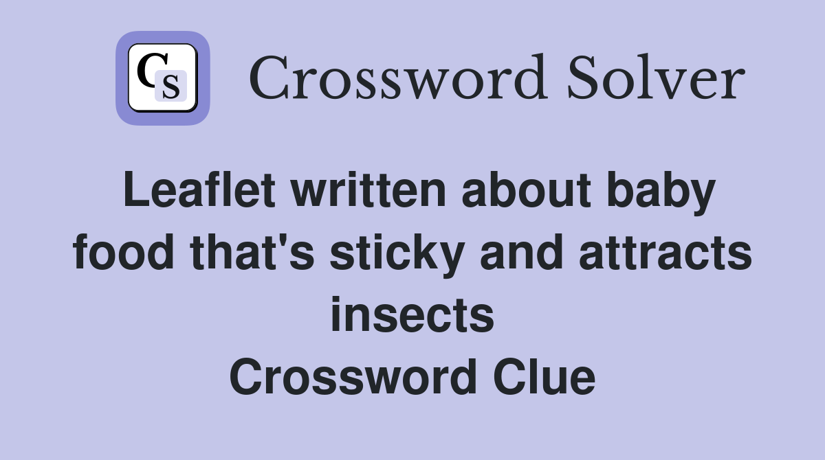 Leaflet written about baby food that's sticky and attracts insects Crossword Clue