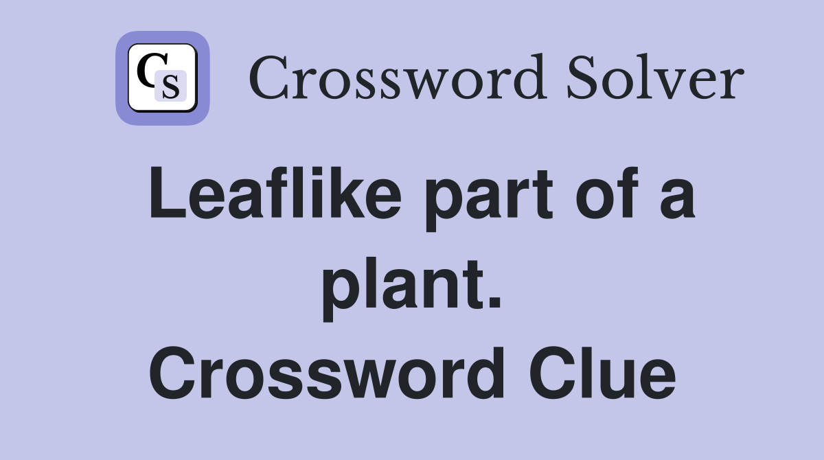 Leaflike part of a plant. Crossword Clue