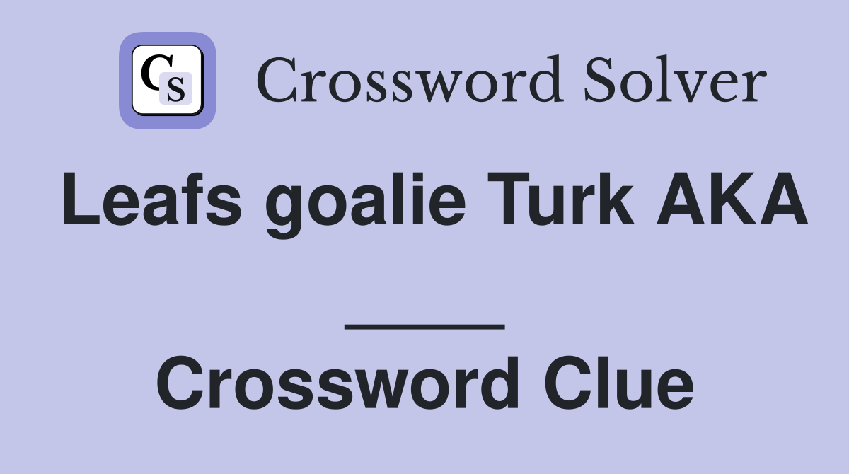 Leafs goalie Turk AKA ____ Crossword Clue