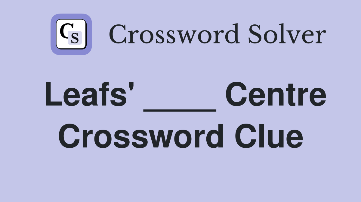 Leafs' ____ Centre Crossword Clue