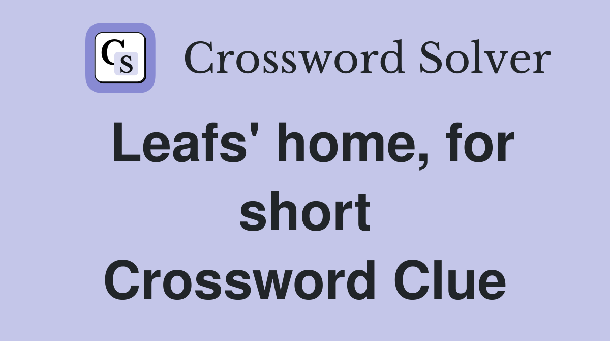 Leafs' home, for short Crossword Clue