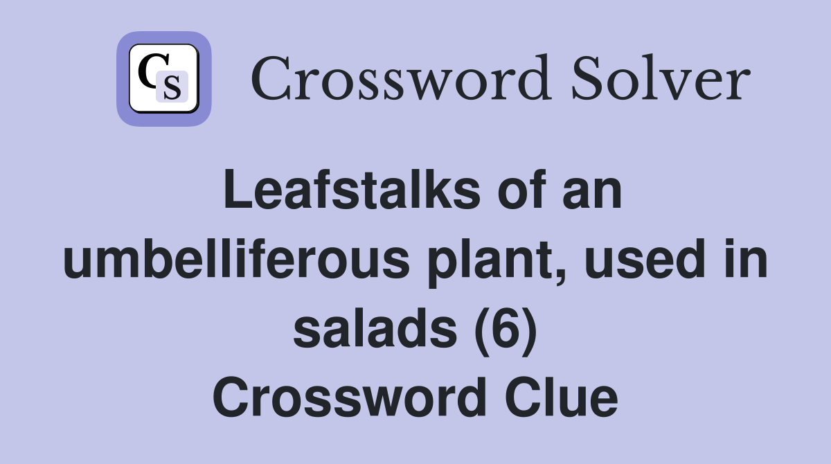 Leafstalks of an umbelliferous plant, used in salads (6) Crossword Clue