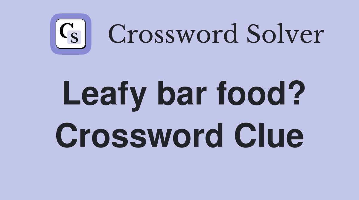 Leafy bar food? Crossword Clue