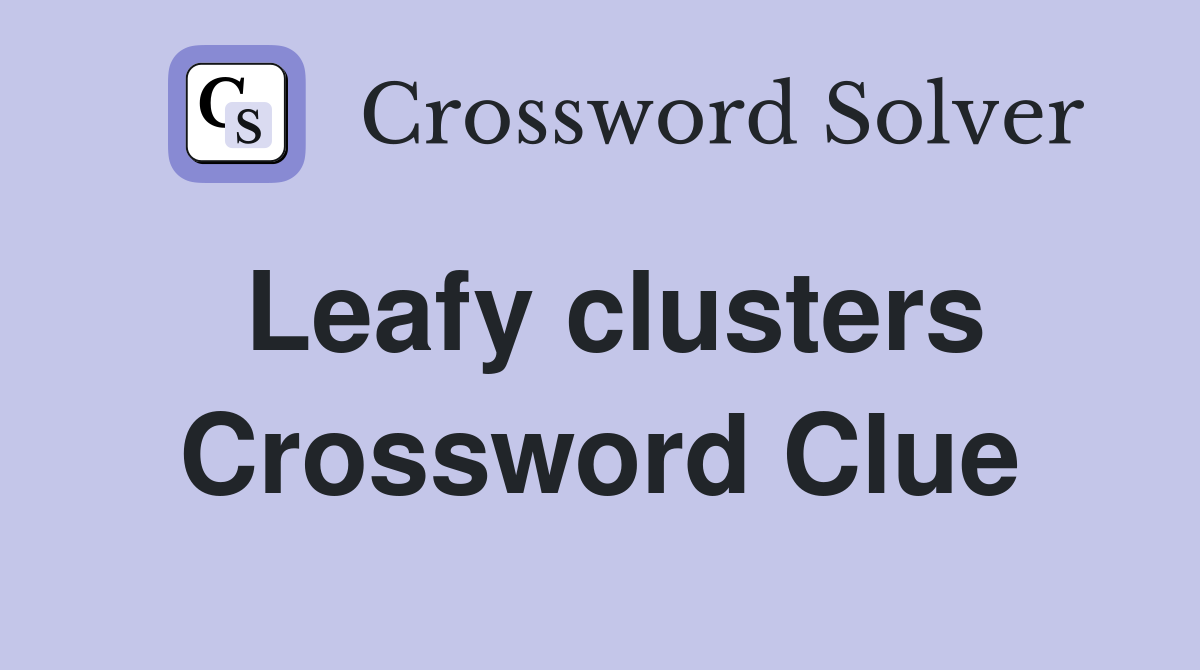 Leafy clusters Crossword Clue