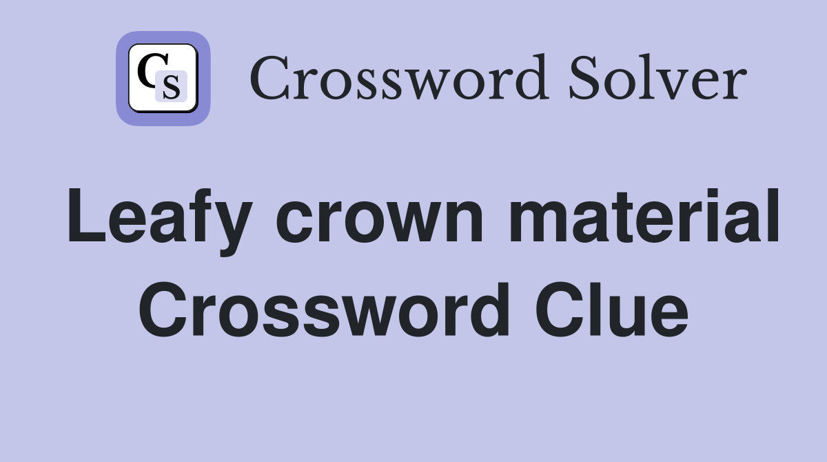 Leafy crown material Crossword Clue