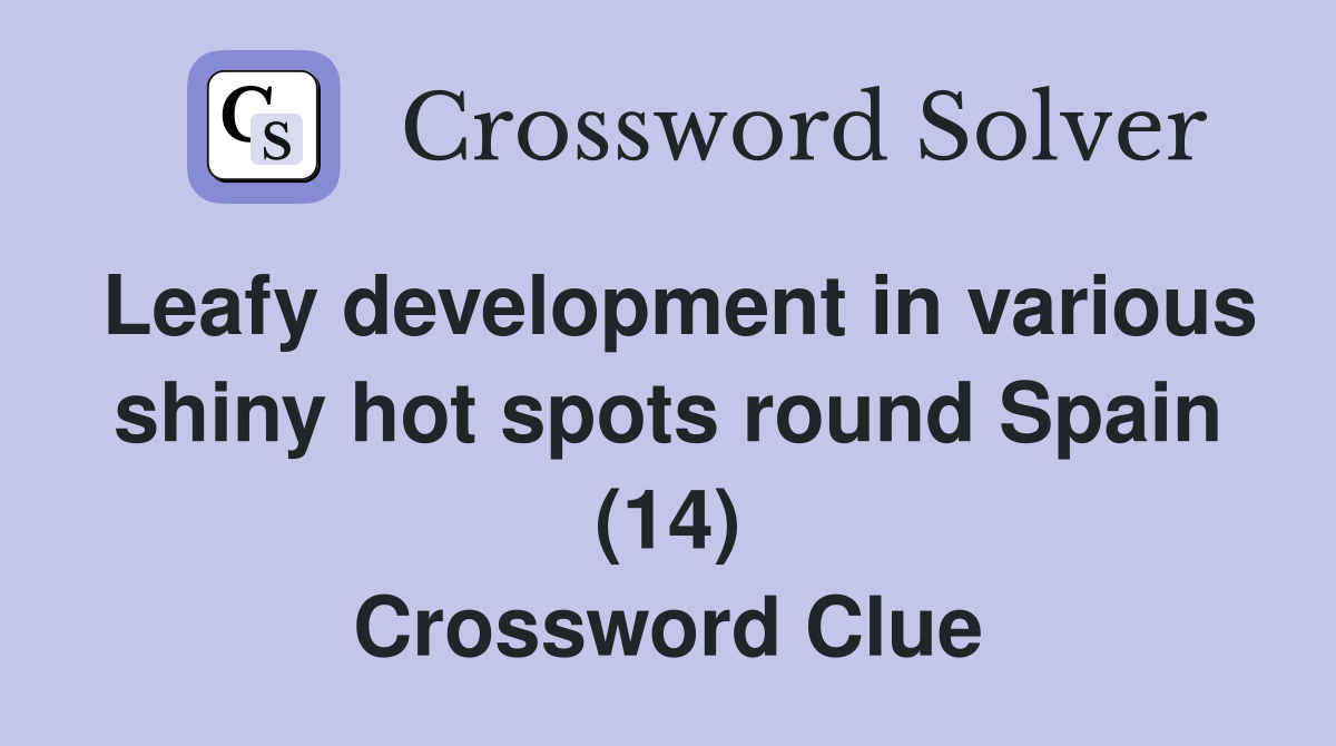 Leafy development in various shiny hot spots round Spain (14) Crossword Clue