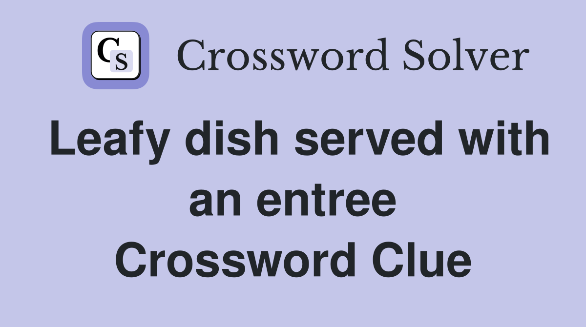 Leafy dish served with an entree Crossword Clue