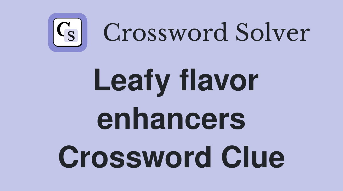 Leafy flavor enhancers Crossword Clue