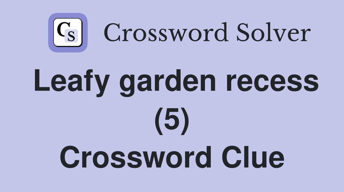 Leafy garden recess (5) Crossword Clue